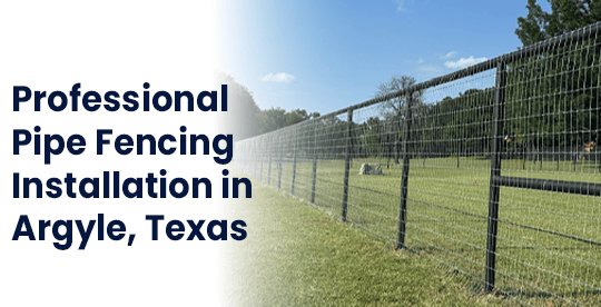 Professional Pipe Fencing Installation in Argyle, Texas